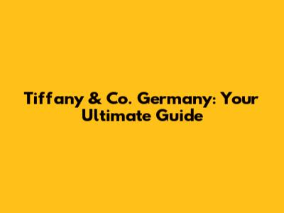 Tiffany & Co. Germany: Your Ultimate Guide