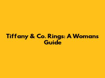Tiffany & Co. Rings: A Woman's Guide