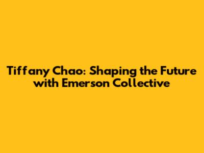 Tiffany Chao: Shaping the Future with Emerson Collective