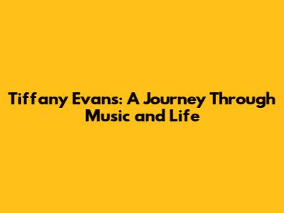 Tiffany Evans: A Journey Through Music and Life