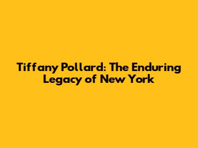 Tiffany Pollard: The Enduring Legacy of New York