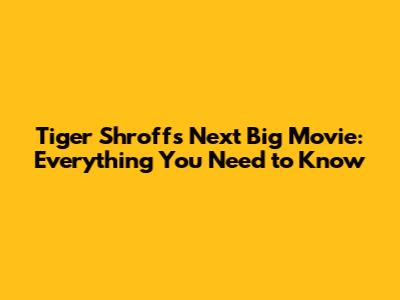 Tiger Shroff's Next Big Movie: Everything You Need to Know
