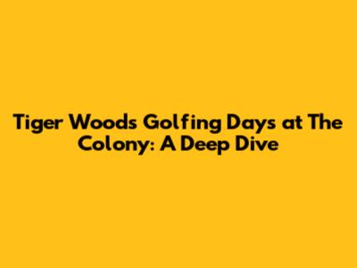 Tiger Woods' Golfing Days at The Colony: A Deep Dive
