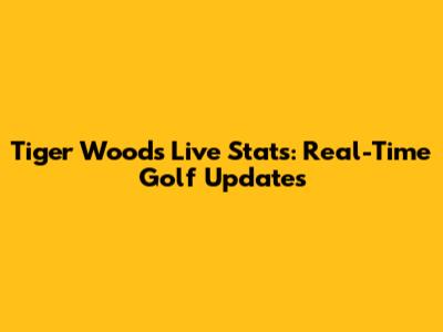Tiger Woods Live Stats: Real-Time Golf Updates