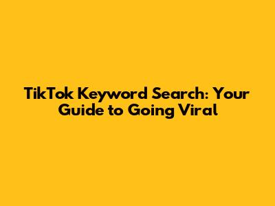 TikTok Keyword Search: Your Guide to Going Viral