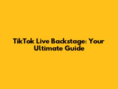 TikTok Live Backstage: Your Ultimate Guide