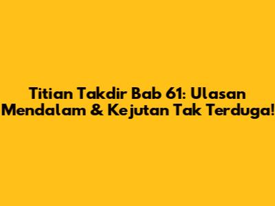 Titian Takdir Bab 61: Ulasan Mendalam & Kejutan Tak Terduga!