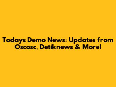 Today's Demo News: Updates from Oscosc, Detiknews & More!