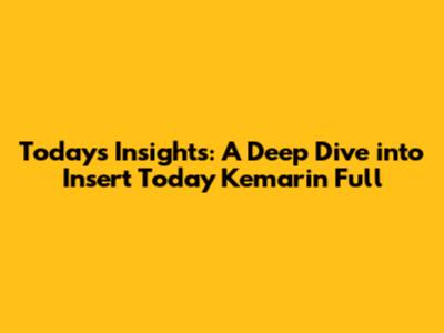 Today's Insights: A Deep Dive into 'Insert Today Kemarin Full'