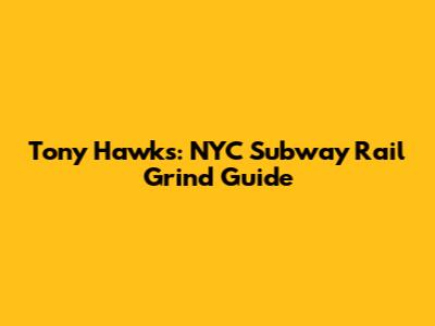 Tony Hawk's: NYC Subway Rail Grind Guide