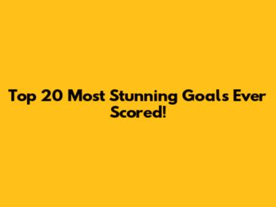 Top 20 Most Stunning Goals Ever Scored!