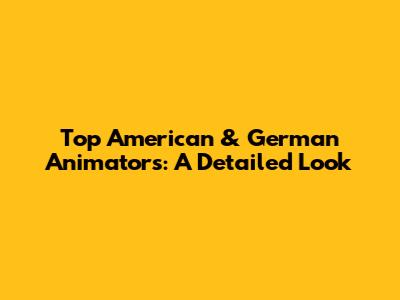 Top American & German Animators: A Detailed Look