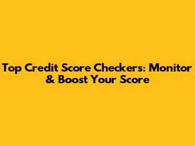 Top Credit Score Checkers: Monitor & Boost Your Score