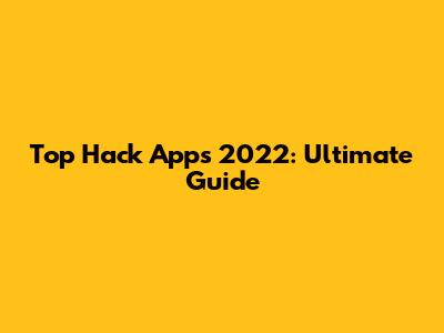 Top Hack Apps 2022: Ultimate Guide