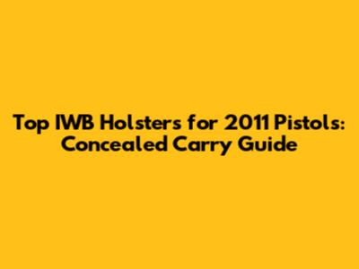 Top IWB Holsters for 2011 Pistols: Concealed Carry Guide
