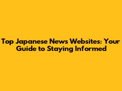 Top Japanese News Websites: Your Guide to Staying Informed