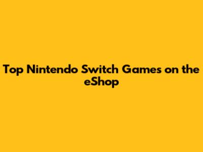 Top Nintendo Switch Games on the eShop