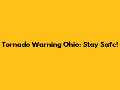 Tornado Warning Ohio: Stay Safe!
