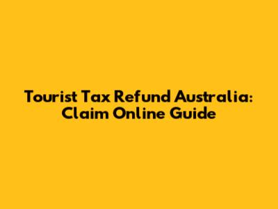 Tourist Tax Refund Australia: Claim Online Guide