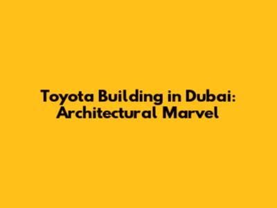 Toyota Building in Dubai: Architectural Marvel