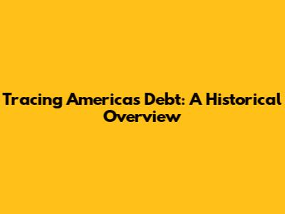 Tracing America's Debt: A Historical Overview