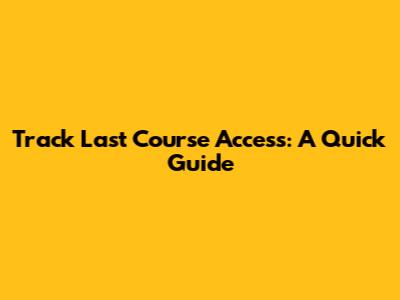 Track Last Course Access: A Quick Guide