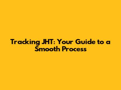 Tracking JHT: Your Guide to a Smooth Process
