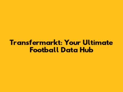 Transfermarkt: Your Ultimate Football Data Hub