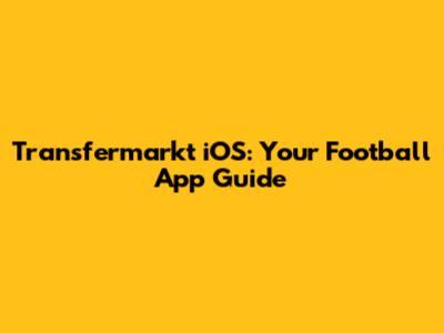 Transfermarkt iOS: Your Football App Guide