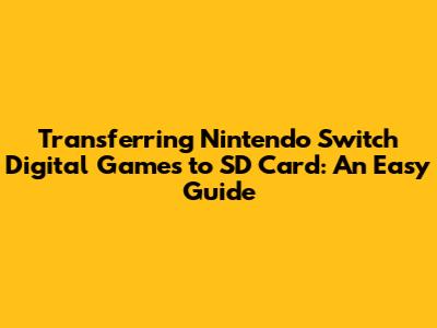 Transferring Nintendo Switch Digital Games to SD Card: An Easy Guide