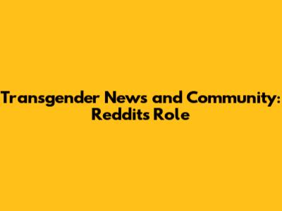 Transgender News and Community: Reddit's Role