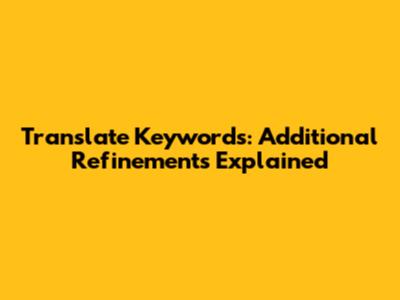 Translate Keywords: Additional Refinements Explained