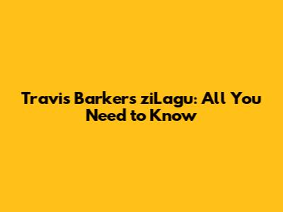 Travis Barker's ziLagu: All You Need to Know
