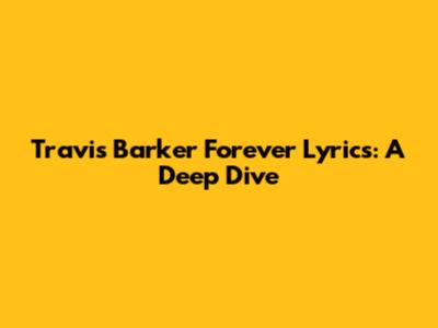 Travis Barker Forever Lyrics: A Deep Dive