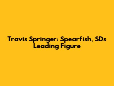 Travis Springer: Spearfish, SD's Leading Figure