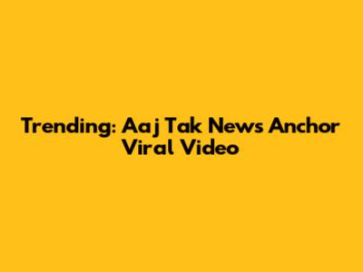 Trending: Aaj Tak News Anchor Viral Video
