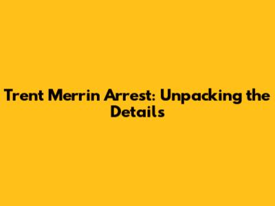 Trent Merrin Arrest: Unpacking the Details