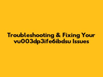 Troubleshooting & Fixing Your vu003dp3ife6ibdsu Issues
