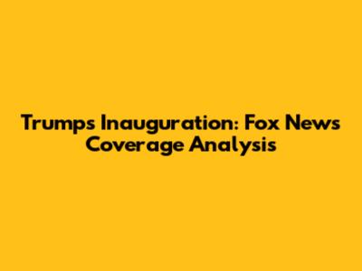 Trump's Inauguration: Fox News Coverage Analysis