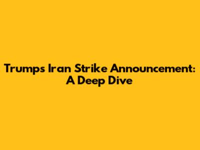 Trump's Iran Strike Announcement: A Deep Dive