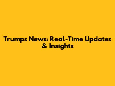 Trump's News: Real-Time Updates & Insights