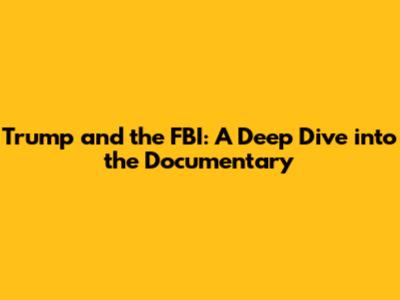 Trump and the FBI: A Deep Dive into the Documentary