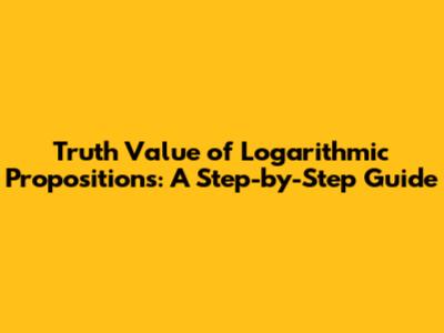Truth Value of Logarithmic Propositions: A Step-by-Step Guide