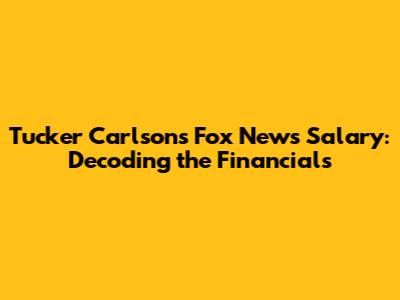 Tucker Carlson's Fox News Salary: Decoding the Financials