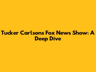 Tucker Carlson's Fox News Show: A Deep Dive