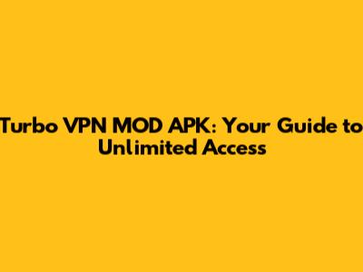 Turbo VPN MOD APK: Your Guide to Unlimited Access