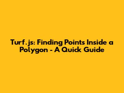 Turf.js: Finding Points Inside a Polygon - A Quick Guide