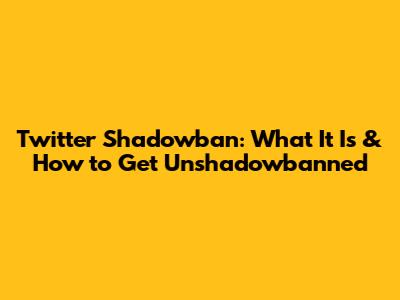 Twitter Shadowban: What It Is & How to Get Unshadowbanned