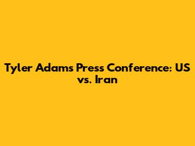 Tyler Adams' Press Conference: US vs. Iran