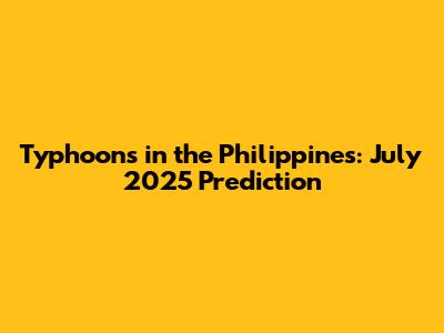 Typhoons in the Philippines: July 2025 Prediction